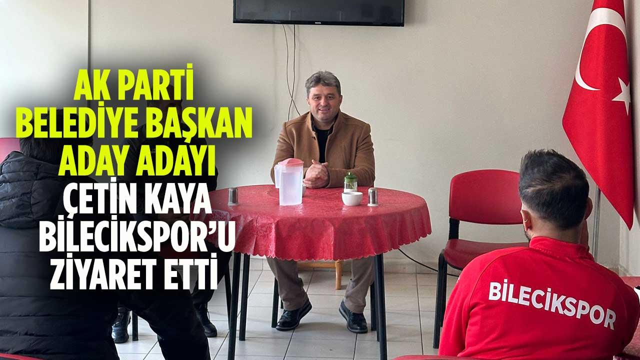 AK Parti Belediye Başkan Aday Adayı Çetin Kaya, Bilecikspor'u Ziyaret ...